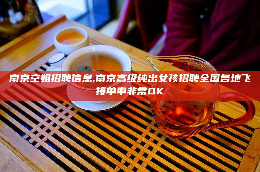 南充南京空姐招聘信息,南京高级纯出女孩招聘全国各地飞接单率非常OK