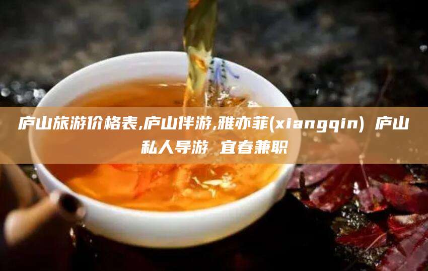 南充庐山旅游价格表,庐山伴游,雅亦菲(xiangqin) 庐山私人导游 宜春兼职
