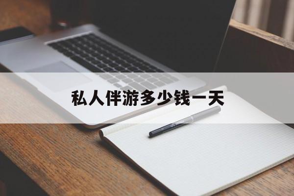 游戏陪玩一般多少钱一个小时最新资讯（谁能告诉我哪里有南充私人伴游多少钱一天？）